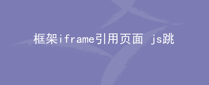 框架iframe引用页面 js跳转网址