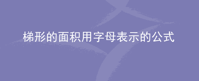 梯形的面积用字母表示的公式是什么