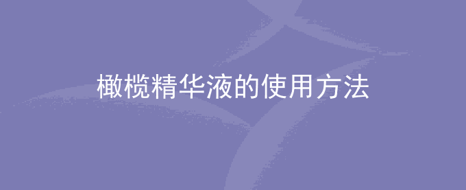 橄榄精华液的使用方法