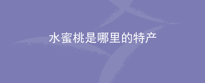 水蜜桃是哪里的特产