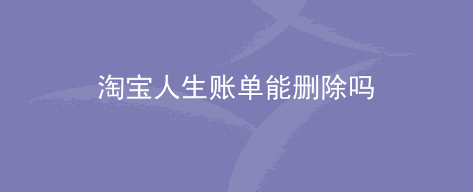淘宝人生账单能删除吗