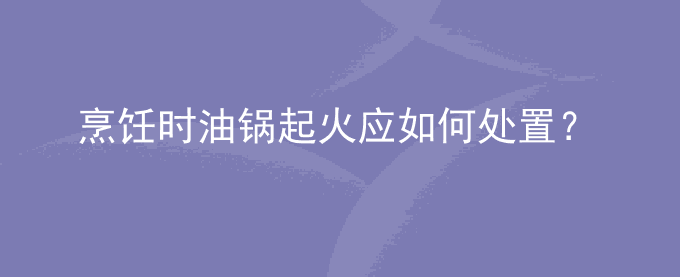 烹饪时油锅起火应如何处置？