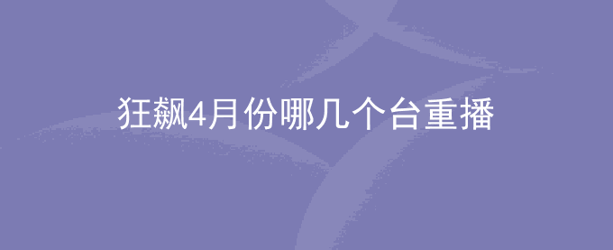 狂飙4月份哪几个台重播