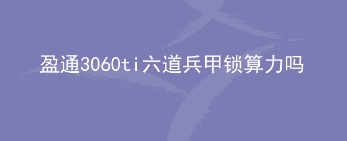 盈通3060ti六道兵甲锁算力吗