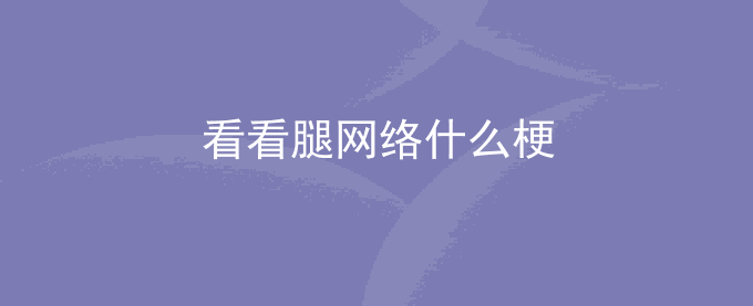 看看腿网络什么梗