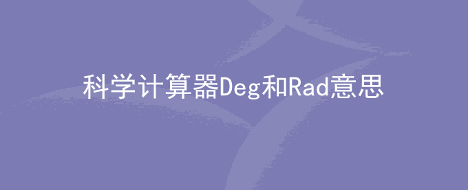 科学计算器Deg和Rad是什么意思