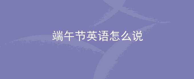 端午节用英语怎么说怎么写