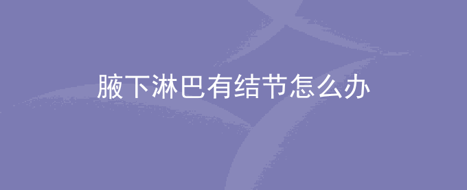 腋下淋巴有结节怎么办