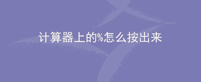 计算器上的%怎么按出来？百分号怎么用