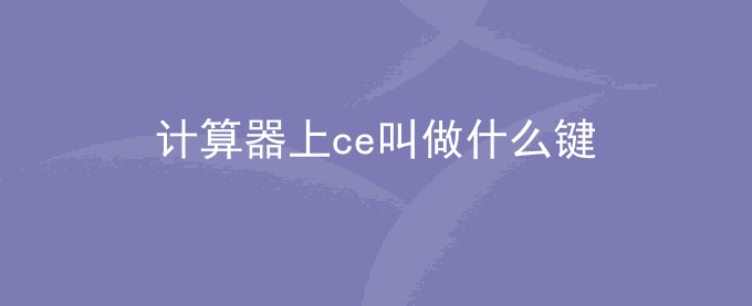 计算器上ce叫做什么键？计算器上怎么没有ce键