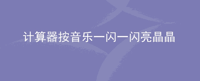 计算器按音乐一闪一闪亮晶晶怎么按？计算器音乐模式调整