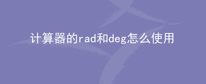 计算器的rad和deg怎么使用