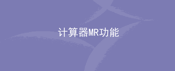 计算器上MR叫做什么键?计算器MR功能