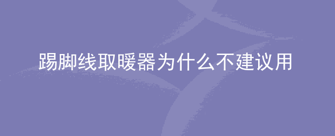 踢脚线取暖器为什么不建议用