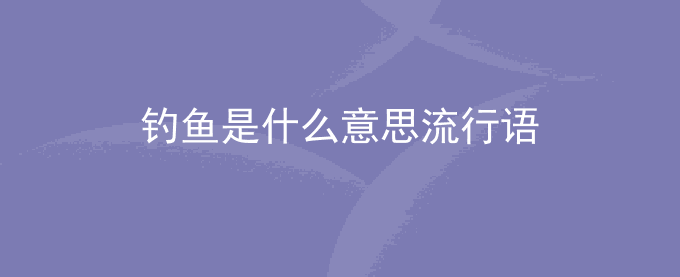 钓鱼是什么意思流行语