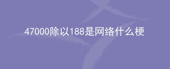 47000除以188是网络什么梗