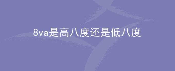 8va是高八度还是低八度