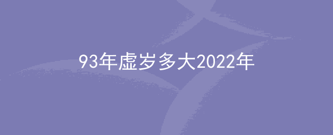 93年虚岁多大2022年