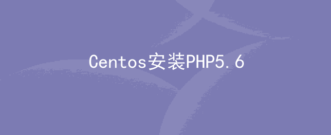 Centos如何安装php环境？Centos安装PHP5.6