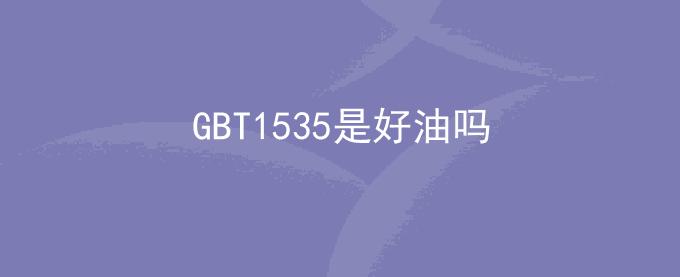 GBT1535是好油吗