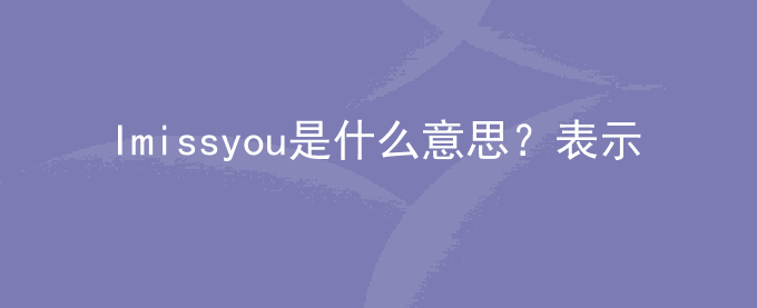 Imissyou是什么意思？表示什么？