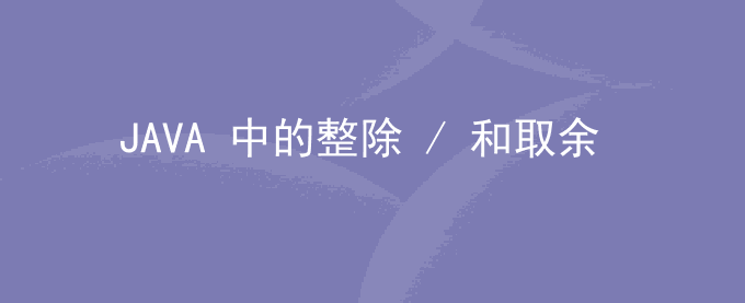 JAVA 中的整除 / 和取余 % 区别