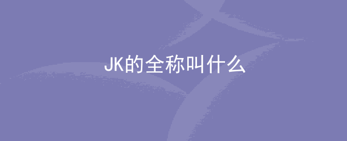 JK的全称叫什么