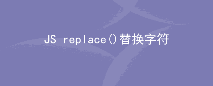 JS replace()方法替换字符或变量（变量全文替换）