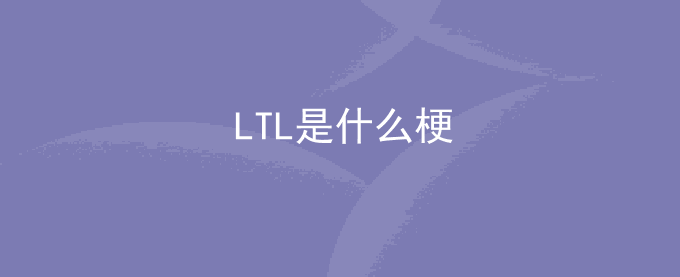 LTL是什么梗