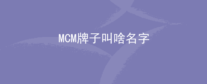 MCM牌子叫啥名字