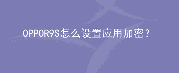 OPPOR9S怎么设置应用加密？