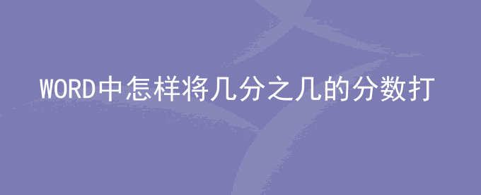 WORD中怎样将几分之几的分数打出来