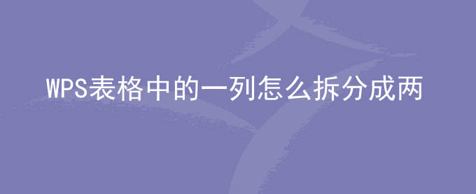 WPS表格中的一列怎么拆分成两列内容?