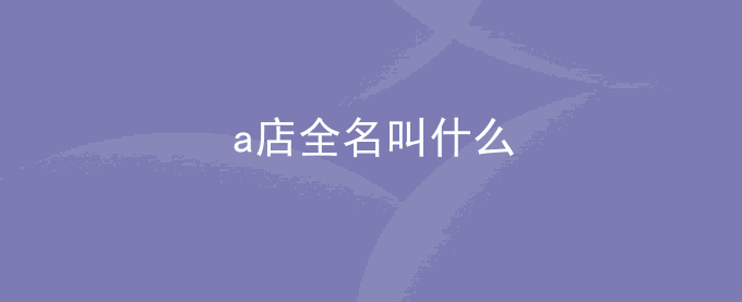 a店全名叫什么