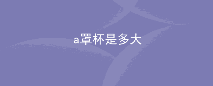 a罩杯是多大