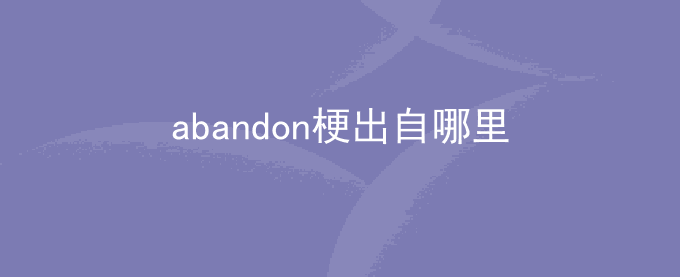 abandon梗出自哪里