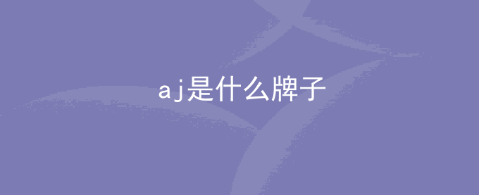 aj是什么牌子