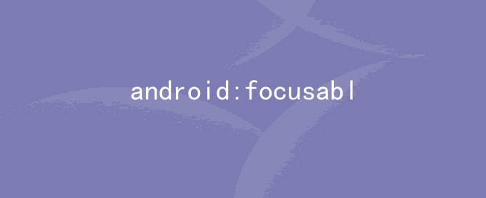 android:focusableInTouchMode有什么作用？和focusable的区别