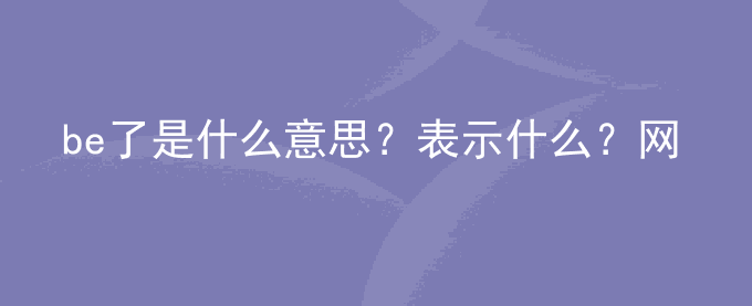 be了是什么意思？表示什么？网络用语