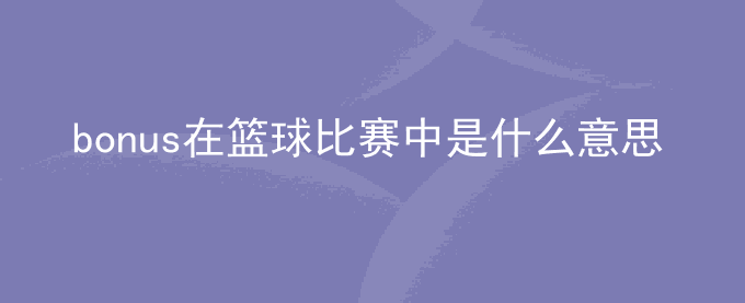 bonus在篮球比赛中是什么意思？表示什么？