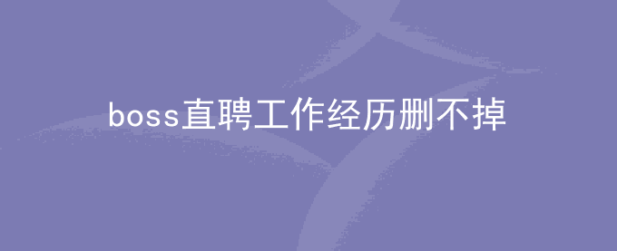 boss直聘工作经历删不掉