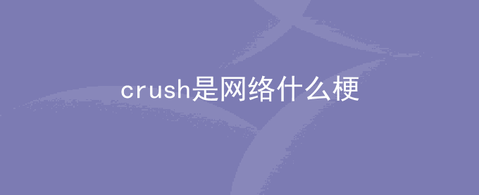 crush是网络什么梗