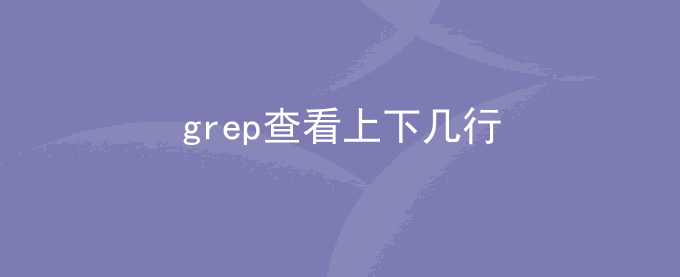 grep查看上下几行 grep查询包含关键字的文件