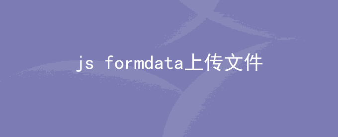 js formdata上传文件同时添加其它数据