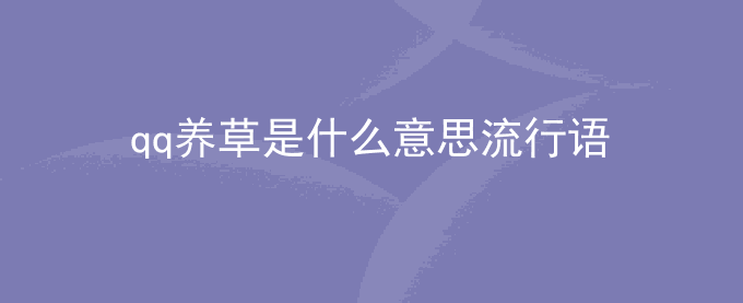 qq养草是什么意思流行语