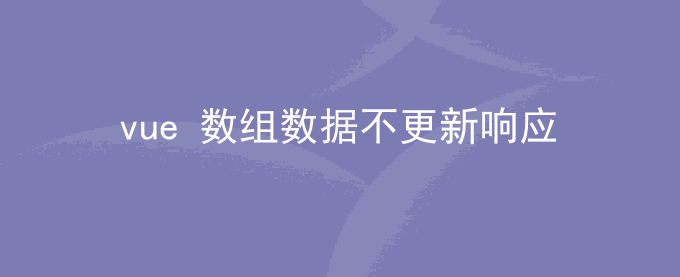 vue 数组操作页面数据不更新渲染响应问题