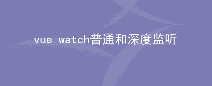 vue watch中的immediate和deep的区别