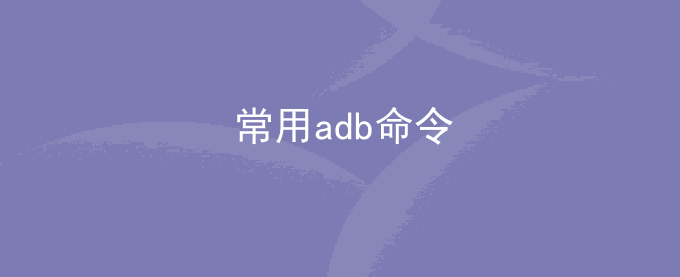 常用adb命令 adb如何卸载删除系统应用app