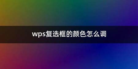 wps复选框的颜色如何调