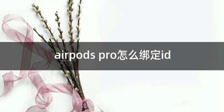 airpods pro如何绑定id